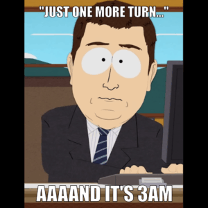 Meme of the South Park scene where Stan tries to invest his money and the guy says "aaaand it's gone." but with the caption being self-bargaining to play one more turn "aaaaand it's 3AM"